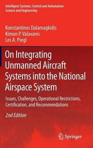 On Integrating Unmanned Aircraft Systems Into the National Airspace System : Issues, Challenges, Operational Restrictions, Certification, and Recommend - Konstantinos Dalamagkidis