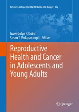 Reproductive Health and Cancer in Adolescents and Young Adults : Advances in Experimental Medicine and Biology : Book 732 - Gwendolyn P Quinn