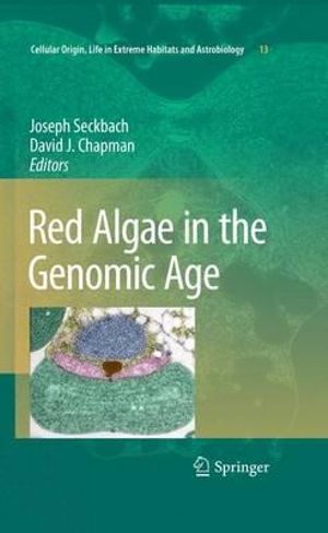 Red Algae in the Genomic Age : Cellular Origin, Life in Extreme Habitats and Astrobiology - Joseph Seckbach