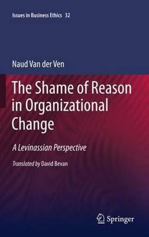 The Shame of Reason in Organizational Change : A Levinassian Perspective - Naud van der Ven