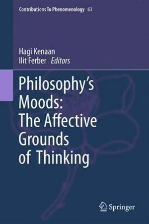 Philosophy's Moods : The Affective Grounds of Thinking - Hagi Kenaan