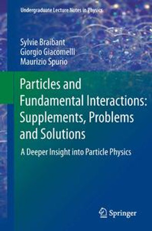 Particles and Fundamental Interactions: Supplements, Problems and Solutions : A Deeper Insight into Particle Physics - Sylvie Braibant