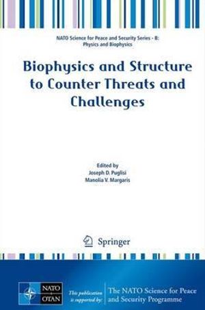 Biophysics and Structure to Counter Threats and Challenges : NATO Science for Peace and Security Series B: Physics and Biophysics - Joseph D. Puglisi