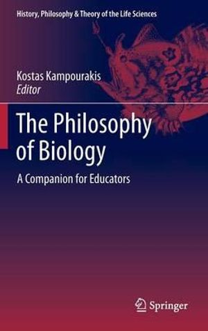 The Philosophy of Biology : A Companion for Educators - Kostas Kampourakis