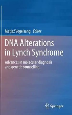 DNA Alterations in Lynch Syndrome : Advances in molecular diagnosis and genetic counselling - Matjaz Vogelsang