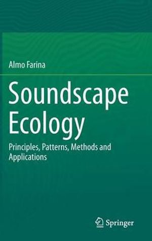 Soundscape Ecology : Principles, Patterns, Methods and Applications - Almo Farina