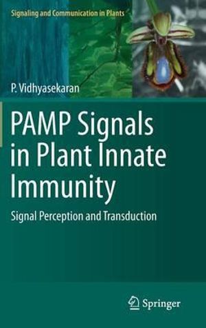 PAMP Signals in Plant Innate Immunity : Signal Perception and Transduction - P. Vidhyasekaran