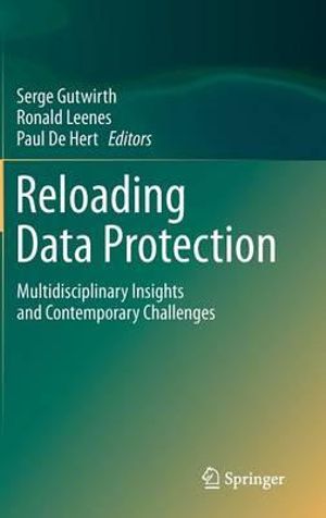 Reloading Data Protection : Multidisciplinary Insights and Contemporary Challenges - Serge Gutwirth