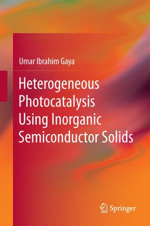 Heterogeneous Photocatalysis Using Inorganic Semiconductor Solids - Umar Ibrahim Gaya