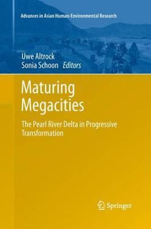 Maturing Megacities : The Pearl River Delta in Progressive Transformation - Uwe Altrock