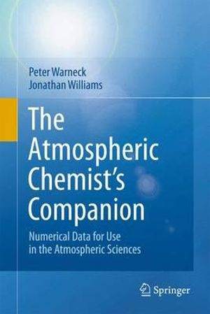 The Atmospheric Chemist's Companion : Numerical Data for Use in the Atmospheric Sciences - Peter Warneck