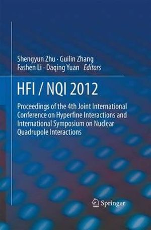 HFI / NQI 2012 : Proceedings of the 4th Joint International Conference on Hyperfine Interactions and International Symposium on Nuclear Quadrupole Interactions - Shengyun Zhu