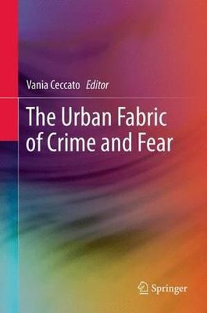 The Urban Fabric of Crime and Fear - Vania Ceccato