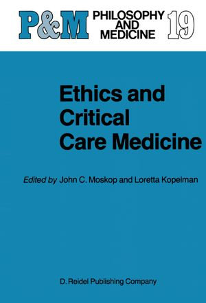 Ethics and Critical Care Medicine : Philosophy and Medicine : Book 19 - J.C. Moskop