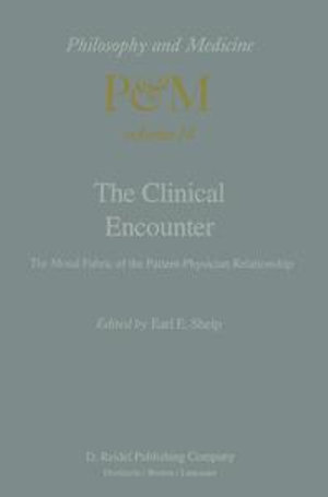 The Clinical Encounter : The Moral Fabric of the Patient-Physician Relationship - E.E. Shelp