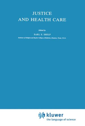 Justice and Health Care : Philosophy and Medicine : Book 8 - E.E. Shelp