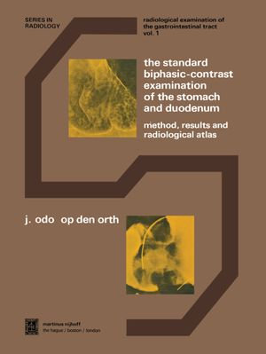 The Standard Biphasic-Contrast Examination of the Stomach and Duodenum : Method, Results, and Radiological Atlas - J.O. Op den Orth