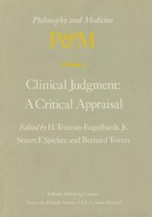 Clinical Judgment: A Critical Appraisal : Proceedings of the Fifth Trans-Disciplinary Symposium on Philosophy and Medicine Held at Los Angeles, California, April 14-16, 1977 - H. Tristram Engelhardt Jr.
