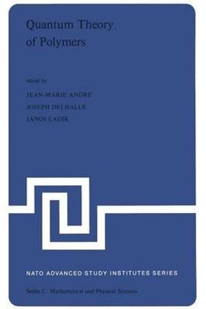 Quantum Theory of Polymers : Proceedings of the NATO Advanced Study Institute on Electronic Structure and Properties of Polymers held at Namur, Belgium, 31 August-14 September, 1977 - Jean-Marie André