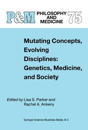 Mutating Concepts, Evolving Disciplines : Genetics, Medicine, and Society - L.S. Parker