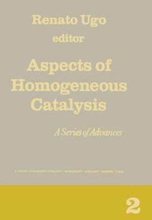 Aspects of Homogeneous Catalysis : A Series of Advances - Renato Ugo