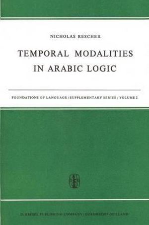 Temporal Modalities in Arabic Logic : Foundations of Language Supplementary Series - N. Rescher