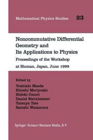 Noncommutative Differential Geometry and Its Applications to Physics : Proceedings of the Workshop at Shonan, Japan, June 1999 - Yoshiaki Maeda