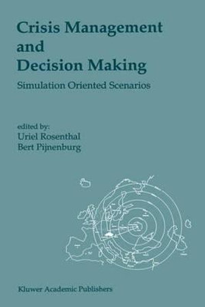 Crisis Management and Decision Making : Simulation Oriented Scenarios - Uriel Rosenthal