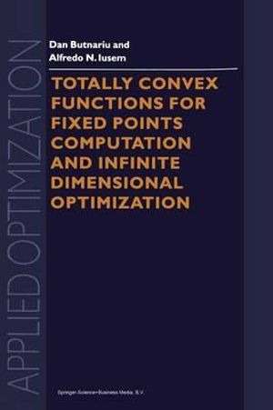 Totally Convex Functions for Fixed Points Computation and Infinite Dimensional Optimization : Applied Optimization - D. Butnariu