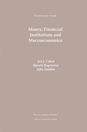 Money, Financial Institutions and Macroeconomics : Recent Economic Thought - Avi J. Cohen