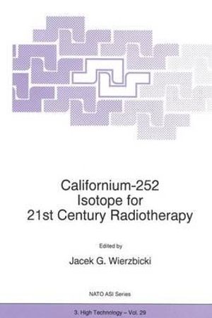 Californium-252 Isotope for 21st Century Radiotherapy : NATO Science Partnership Subseries: 3 - J.G. Wierzbicki