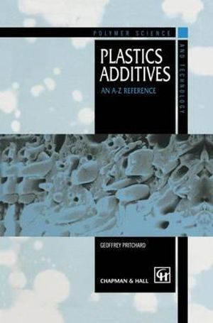 Plastics Additives : An A-Z reference - Geoffrey Pritchard