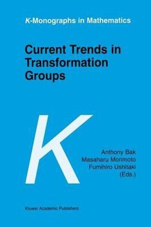 Current Trends in Transformation Groups : K-Monographs in Mathematics - Anthony Bak