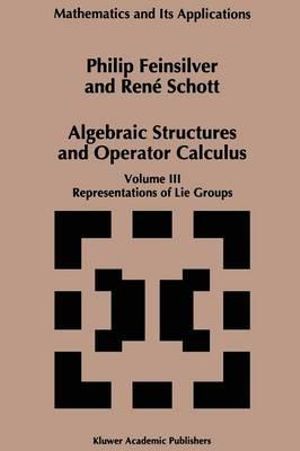 Algebraic Structures and Operators Calculus : Volume III: Representations of Lie Groups - P. Feinsilver