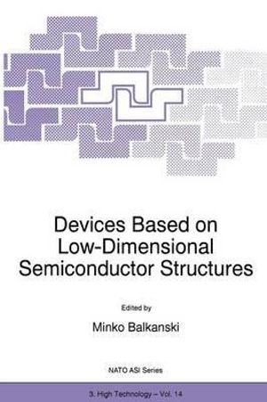 Devices Based on Low-Dimensional Semiconductor Structures : NATO Science Partnership Subseries: 3 - M. Balkanski