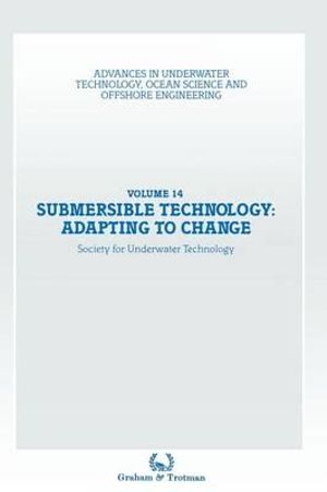 Submersible Technology : Adapting to Change : Proceedings of an international conference ('SUBTECH '87- Adapting to Change') organized jointly by the Association of Offshore Diving Contractors and the Society for Underwater Technology,             and held - Society for Underwater Technology (SUT)