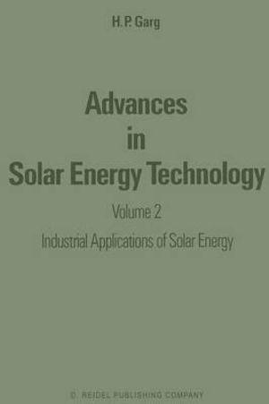 Advances in Solar Energy Technology : Volume 2: Industrial Applications of Solar Energy - H.P. Garg