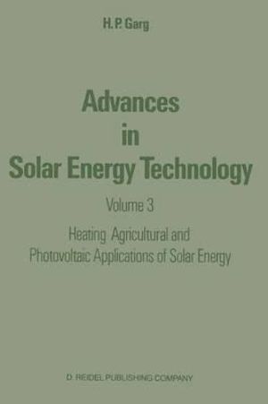 Advances in Solar Energy Technology : Volume 3 Heating, Agricultural and Photovoltaic Applications of Solar Energy - H.P. Garg