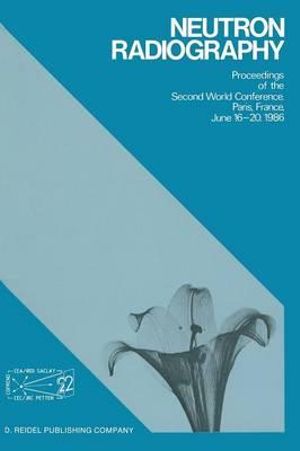 Neutron Radiography : Proceedings of the Second World Conference Paris, France, June 16-20, 1986 - John Penrose Barton