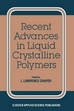 Recent Advances in Liquid Crystalline Polymers - L. L. Chapoy