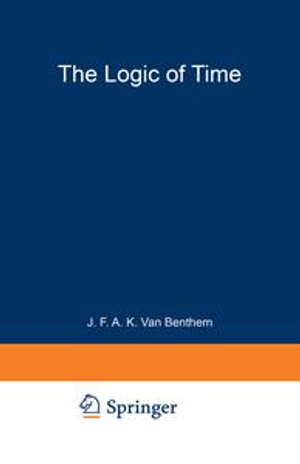 The Logic of Time : A Model-Theoretic Investigation into the Varieties of Temporal Ontology and Temporal Discourse - Johan van Benthem