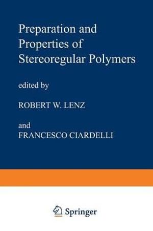 Preparation and Properties of Stereoregular Polymers : Based upon the Proceedings of the NATO Advanced Study Institute held at Tirrennia, Pisa, Italy, October 3-14, 1978 - R.W. Lenz