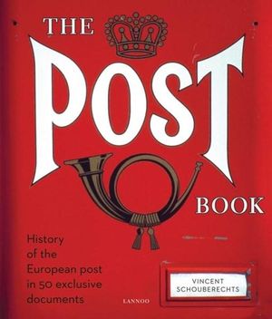 The Post Book : The History of the European Post in 50 Exclusive Documents - VINCENT SCHOUBERECHTS