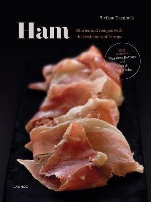 Ham : Stories and Recipes With the Best Hams of Europe - Stefaan Daeninck