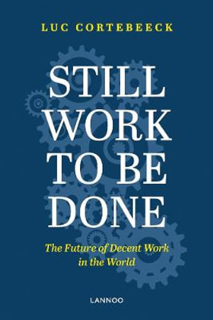 Still Work To Be Done : The Future of Decent Work in the World - LUC CORTEBEECK