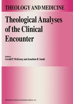 Theological Analyses of the Clinical Encounter : Theology and Medicine : Book 3 - G.P. McKenny