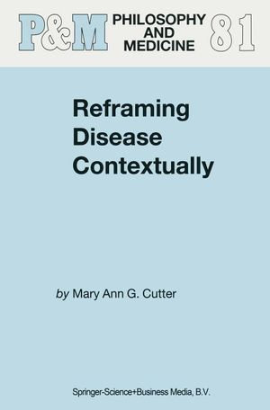 Reframing Disease Contextually : Philosophy and Medicine : Book 81 - Mary Ann Gardell Cutter