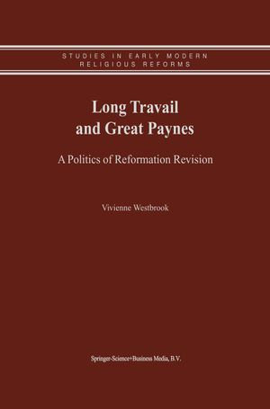 Long Travail and Great Paynes : A Politics of Reformation Revision - Vivienne Westbrook