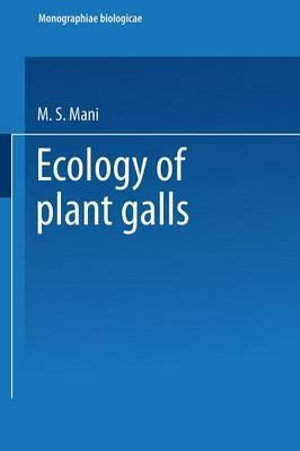 Ecology of Plant Galls : Monographiae Biologicae - M. S. Mani