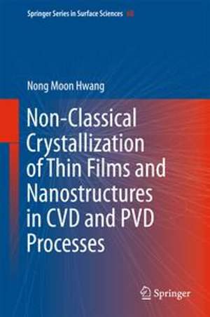 Non-Classical Crystallization of Thin Films and Nanostructures in CVD and PVD Processes : Springer Series in Surface Sciences : Book 60 - Nong Moon Hwang